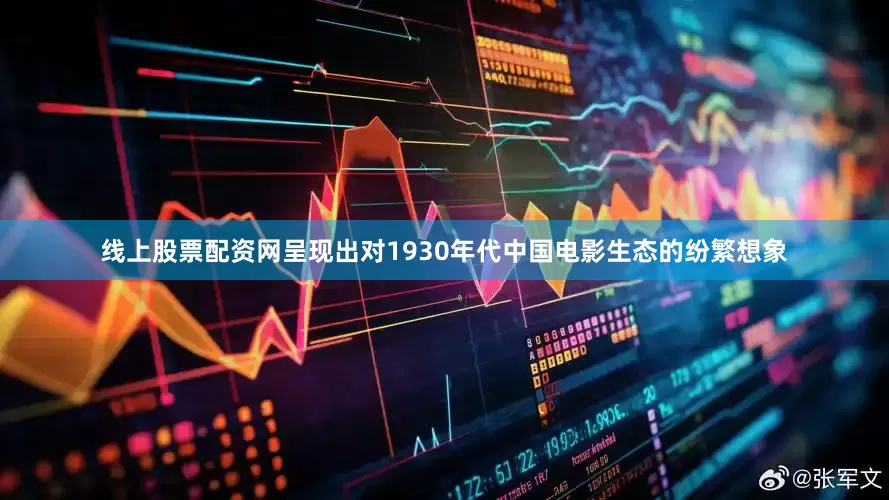 线上股票配资网呈现出对1930年代中国电影生态的纷繁想象