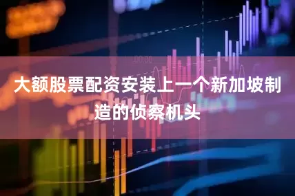 大额股票配资安装上一个新加坡制造的侦察机头