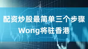 配资炒股最简单三个步骤　　Wong将驻香港