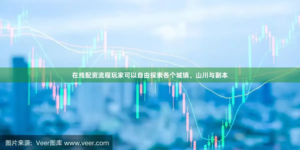 在线配资流程玩家可以自由探索各个城镇、山川与副本