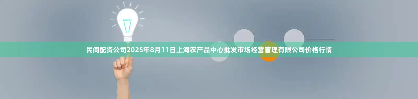民间配资公司2025年8月11日上海农产品中心批发市场经营管理有限公司价格行情