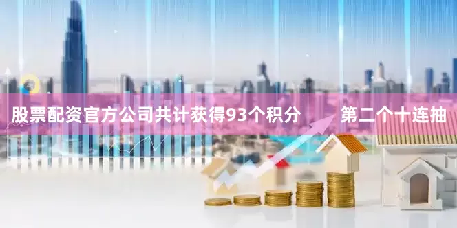 股票配资官方公司共计获得93个积分        第二个十连抽