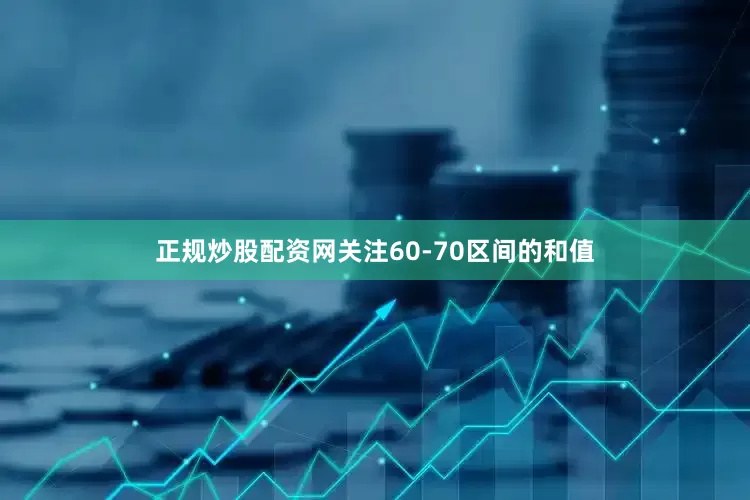 正规炒股配资网关注60-70区间的和值