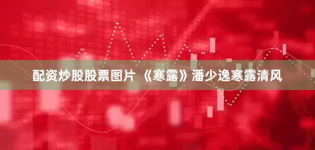 配资炒股股票图片 《寒露》潘少逸寒露清风